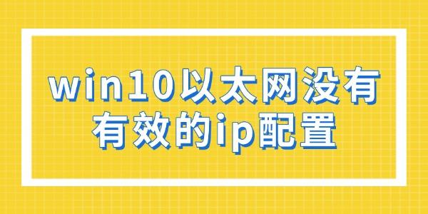 win10以太網沒有有效的ip配置怎么解決 其實很簡單